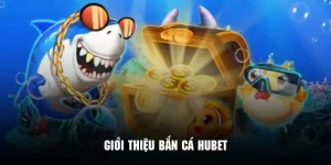Bắn Cá Huebet – Săn Thưởng Siêu Khủng, Cược Nhanh 2025